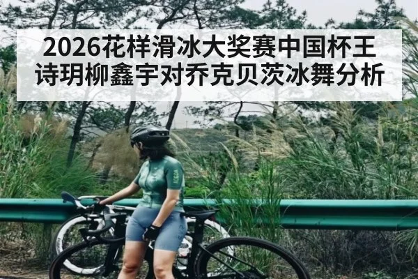 2026花样滑冰大奖赛中国杯王诗玥柳鑫宇对乔克贝茨冰舞分析
